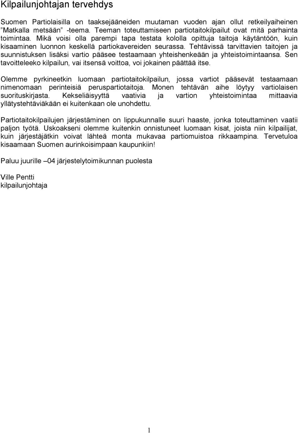 Mikä voisi olla parempi tapa testata kololla opittuja taitoja käytäntöön, kuin kisaaminen luonnon keskellä partiokavereiden seurassa.