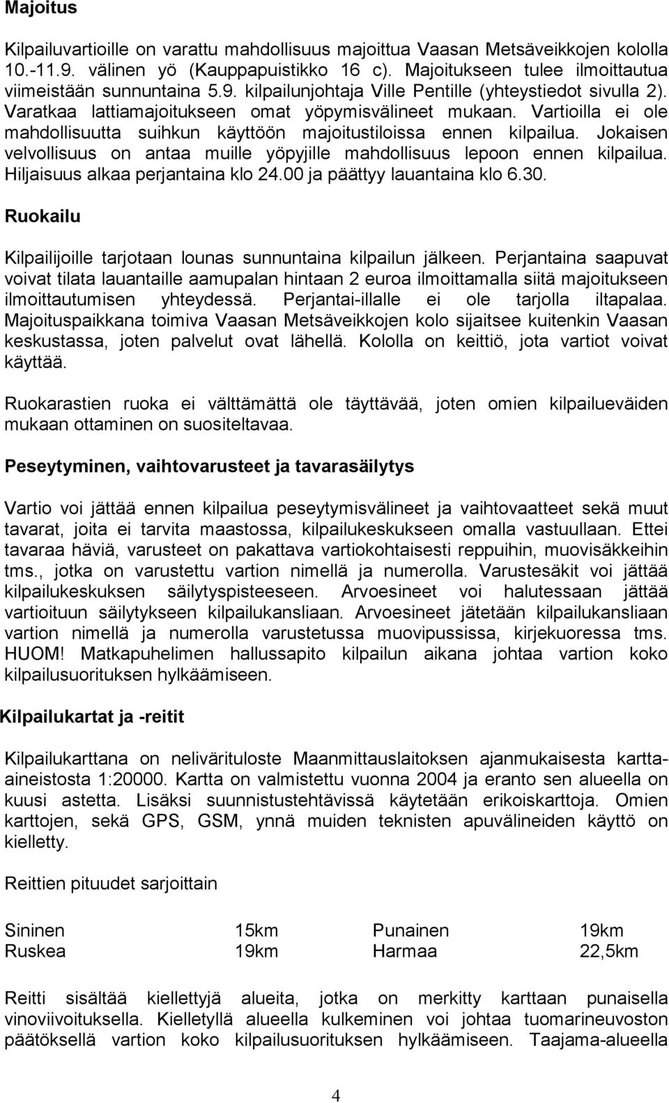 Jokaisen velvollisuus on antaa muille yöpyjille mahdollisuus lepoon ennen kilpailua. Hiljaisuus alkaa perjantaina klo 24.00 ja päättyy lauantaina klo 6.30.