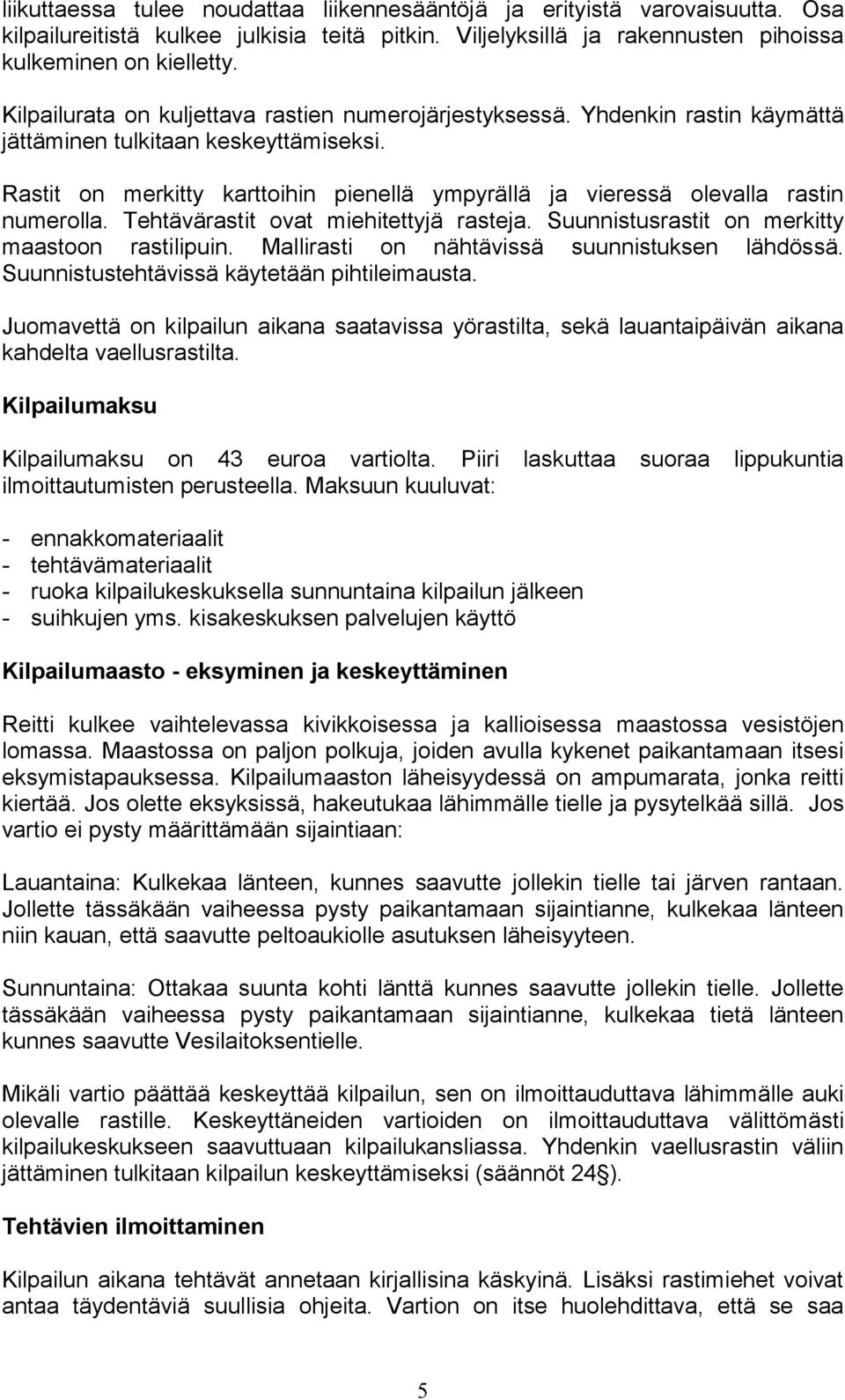 Rastit on merkitty karttoihin pienellä ympyrällä ja vieressä olevalla rastin numerolla. Tehtävärastit ovat miehitettyjä rasteja. Suunnistusrastit on merkitty maastoon rastilipuin.
