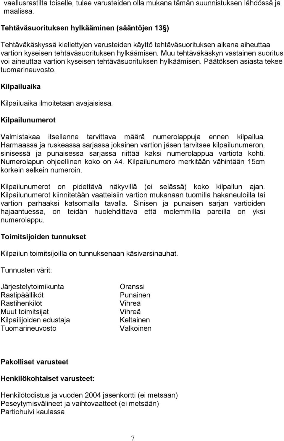 Muu tehtäväkäskyn vastainen suoritus voi aiheuttaa vartion kyseisen tehtäväsuorituksen hylkäämisen. Päätöksen asiasta tekee tuomarineuvosto. Kilpailuaika Kilpailuaika ilmoitetaan avajaisissa.