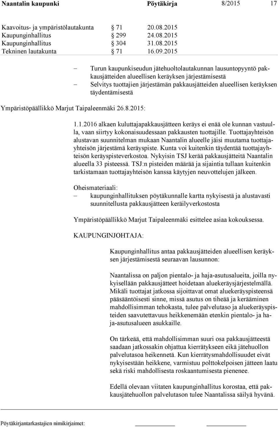 tä mi ses tä Ympäristöpäällikkö Marjut Taipaleenmäki 26.8.2015: 1.1.2016 alkaen kuluttajapakkausjätteen keräys ei enää ole kunnan vas tuulla, vaan siirtyy kokonaisuudessaan pakkausten tuottajille.