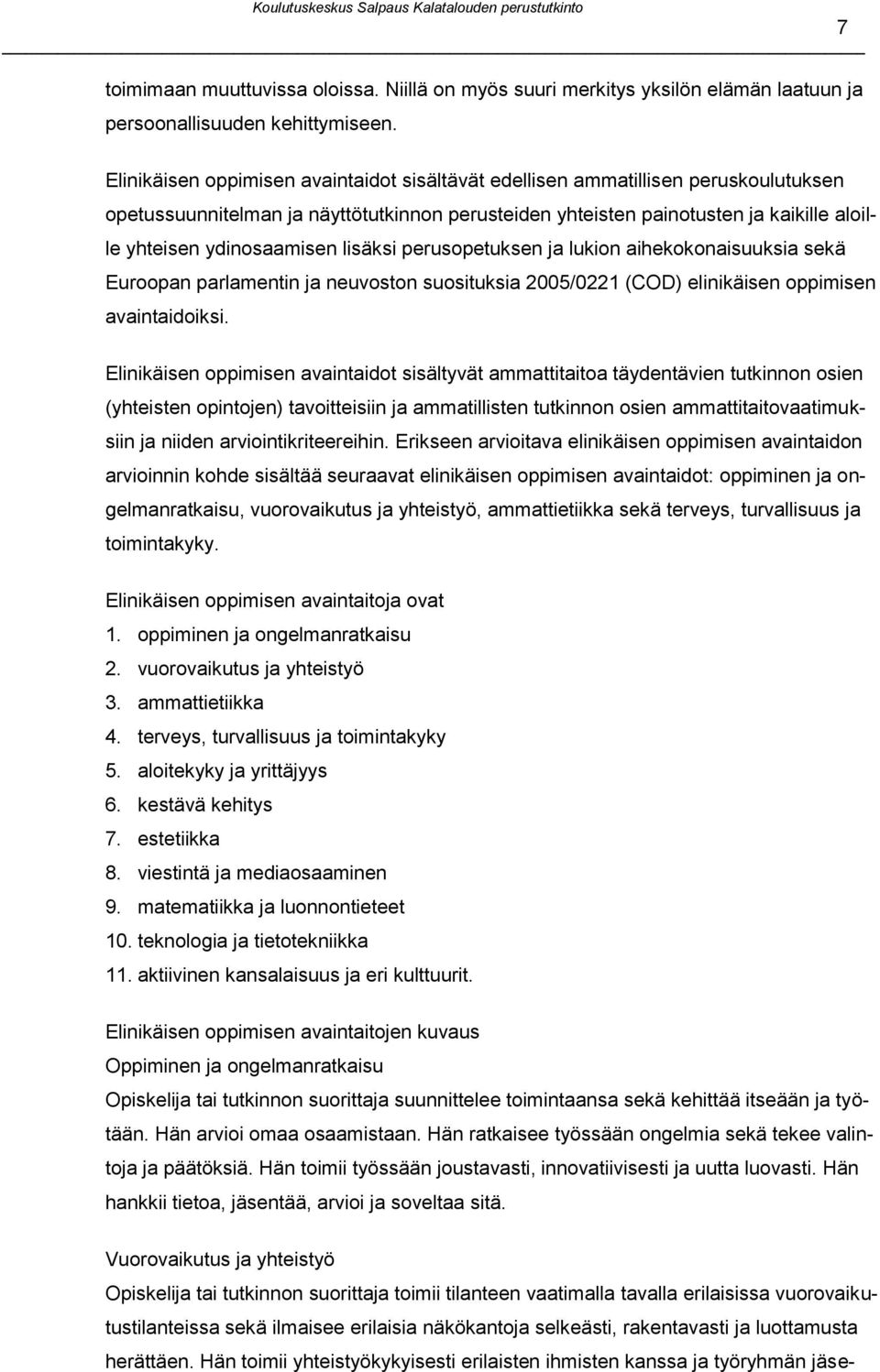 lisäksi perusopetuksen ja lukion aihekokonaisuuksia sekä Euroopan parlamentin ja neuvoston suosituksia 2005/0221 (COD) elinikäisen oppimisen avaintaidoiksi.