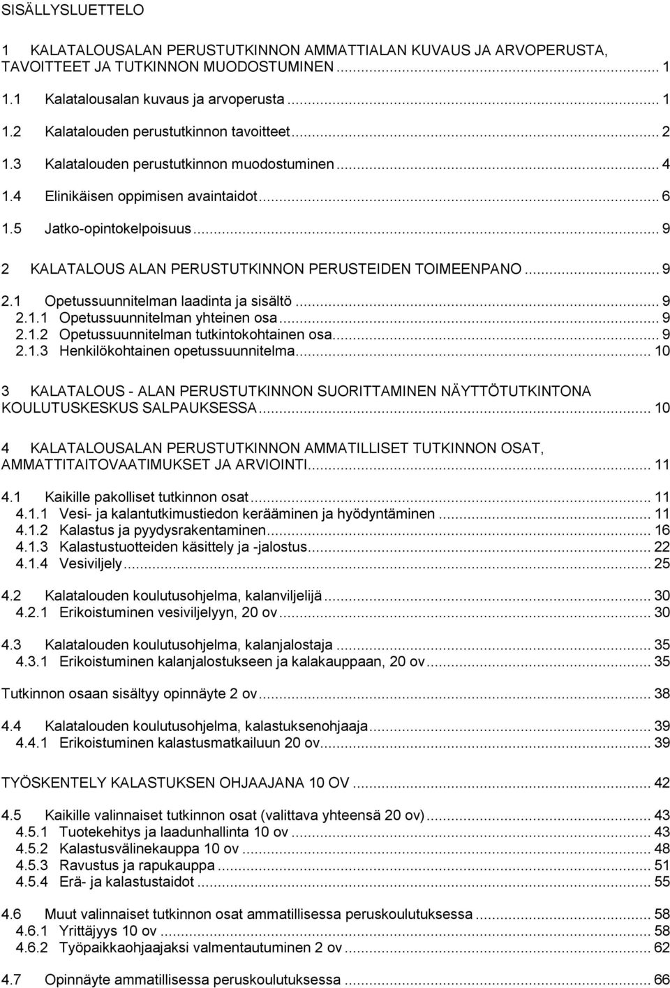 .. 9 2.1.1 Opetussuunnitelman yhteinen osa... 9 2.1.2 Opetussuunnitelman tutkintokohtainen osa... 9 2.1.3 Henkilökohtainen opetussuunnitelma.