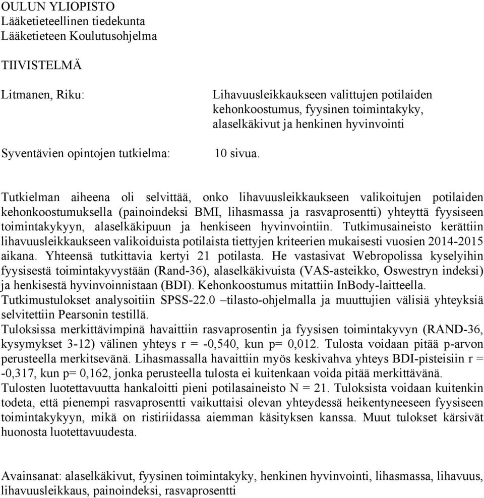 Tutkielman aiheena oli selvittää, onko lihavuusleikkaukseen valikoitujen potilaiden kehonkoostumuksella (painoindeksi BMI, lihasmassa ja rasvaprosentti) yhteyttä fyysiseen toimintakykyyn,