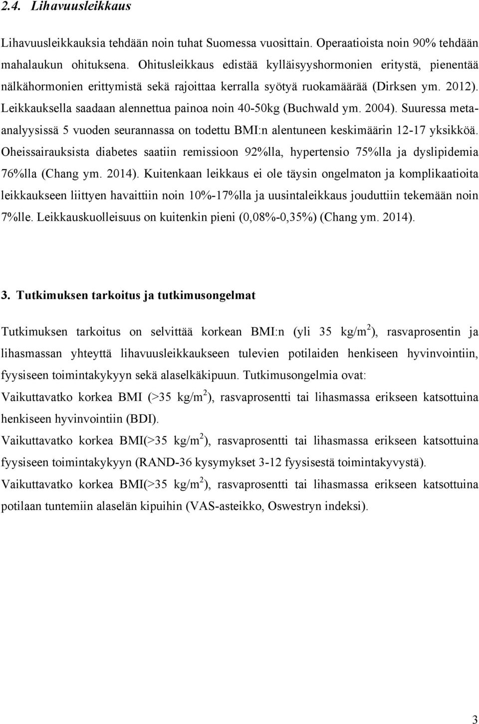 Leikkauksella saadaan alennettua painoa noin 40-50kg (Buchwald ym. 2004). Suuressa metaanalyysissä 5 vuoden seurannassa on todettu BMI:n alentuneen keskimäärin 12-17 yksikköä.