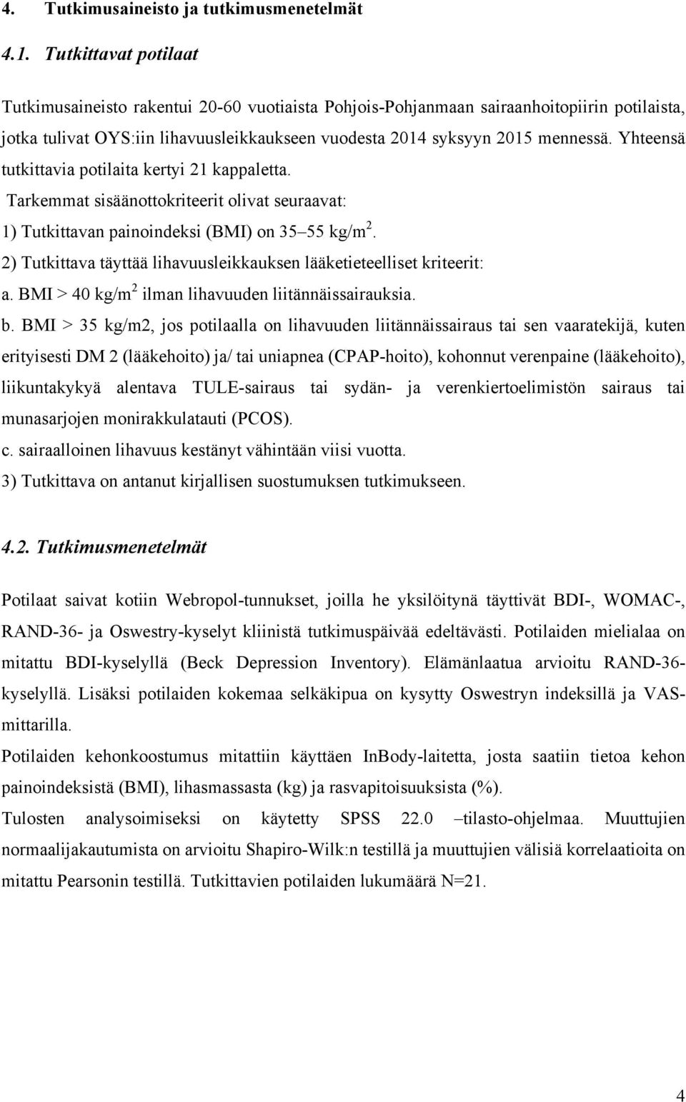 Yhteensä tutkittavia potilaita kertyi 21 kappaletta. Tarkemmat sisäänottokriteerit olivat seuraavat: 1) Tutkittavan painoindeksi (BMI) on 35 55 kg/m 2.