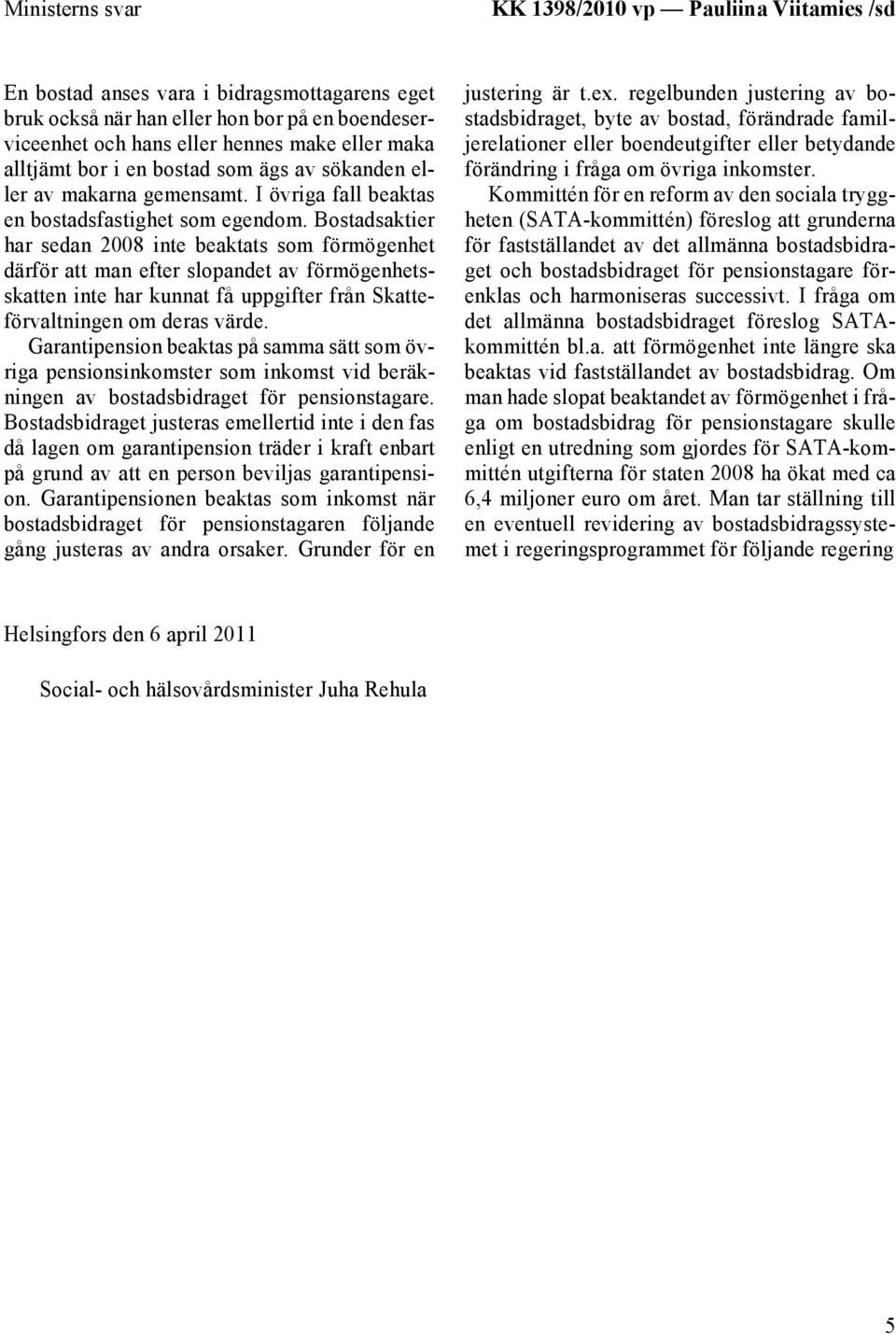 Bostadsaktier har sedan 2008 inte beaktats som förmögenhet därför att man efter slopandet av förmögenhetsskatten inte har kunnat få uppgifter från Skatteförvaltningen om deras värde.