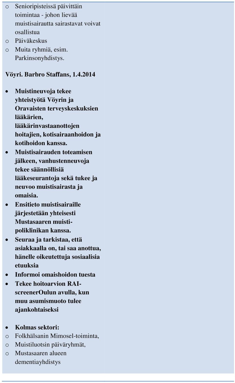 Muistisairauden toteamisen jälkeen, vanhustenneuvoja tekee säännöllisiä lääkeseurantoja sekä tukee ja neuvoo muistisairasta ja omaisia.