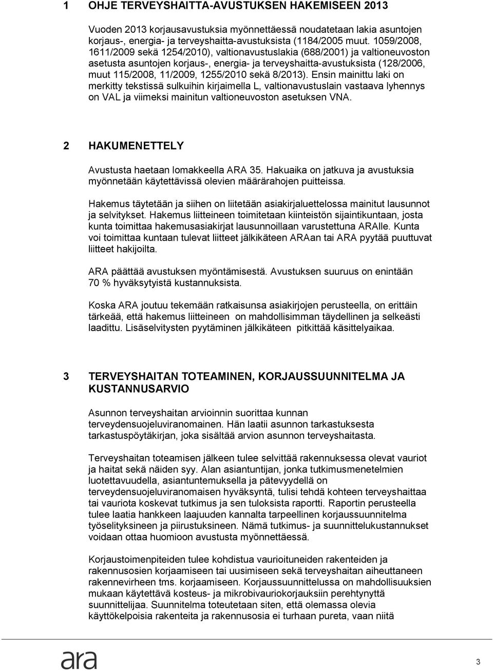 1255/2010 sekä 8/2013). Ensin mainittu laki on merkitty tekstissä sulkuihin kirjaimella L, valtionavustuslain vastaava lyhennys on VAL ja viimeksi mainitun valtioneuvoston asetuksen VNA.