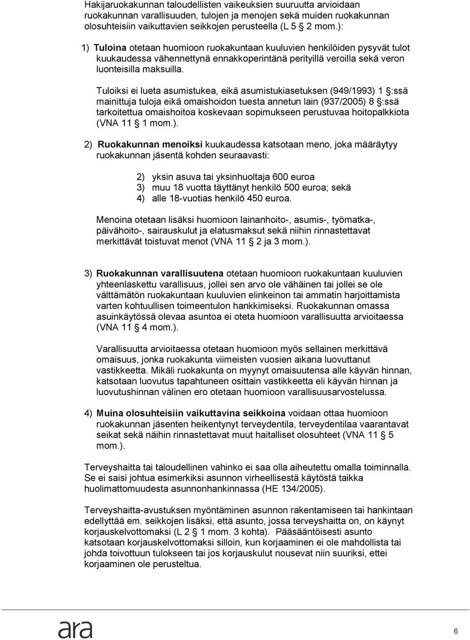 Tuloiksi ei lueta asumistukea, eikä asumistukiasetuksen (949/1993) 1 :ssä mainittuja tuloja eikä omaishoidon tuesta annetun lain (937/2005) 8 :ssä tarkoitettua omaishoitoa koskevaan sopimukseen