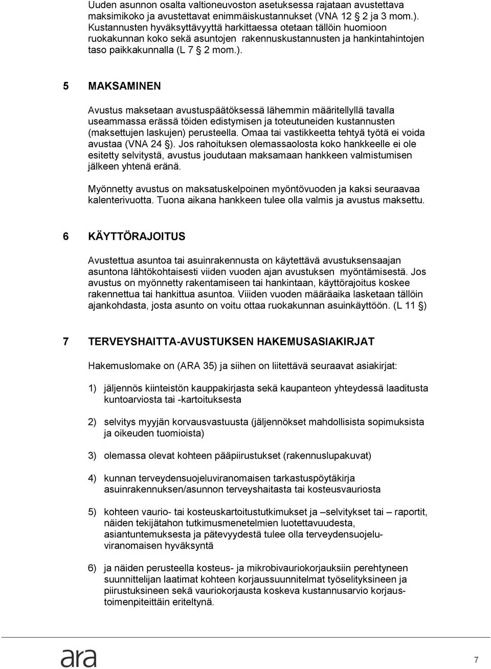 5 MAKSAMINEN Avustus maksetaan avustuspäätöksessä lähemmin määritellyllä tavalla useammassa erässä töiden edistymisen ja toteutuneiden kustannusten (maksettujen laskujen) perusteella.