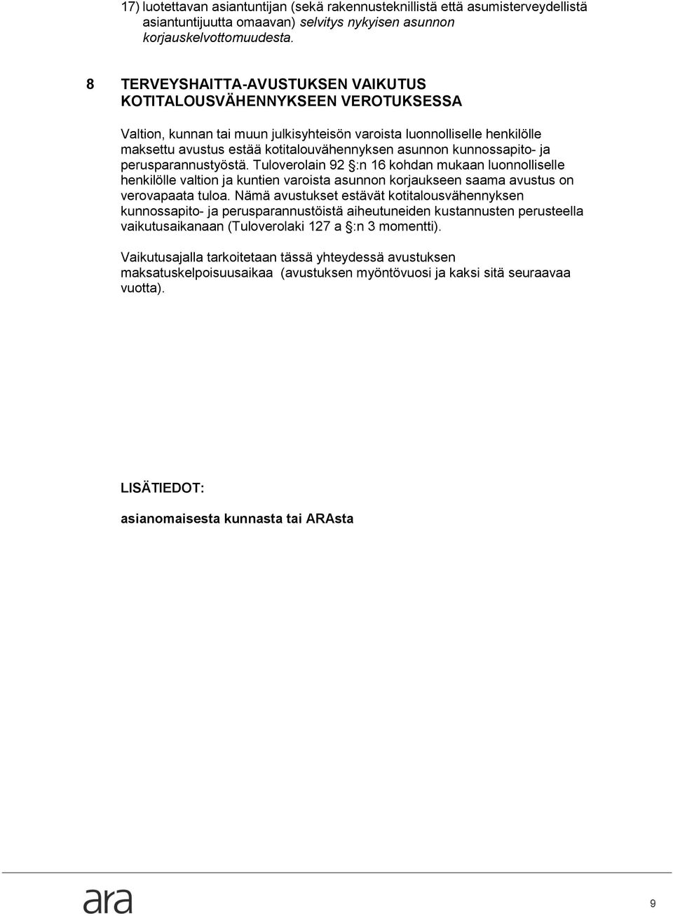 kunnossapito- ja perusparannustyöstä. Tuloverolain 92 :n 16 kohdan mukaan luonnolliselle henkilölle valtion ja kuntien varoista asunnon korjaukseen saama avustus on verovapaata tuloa.