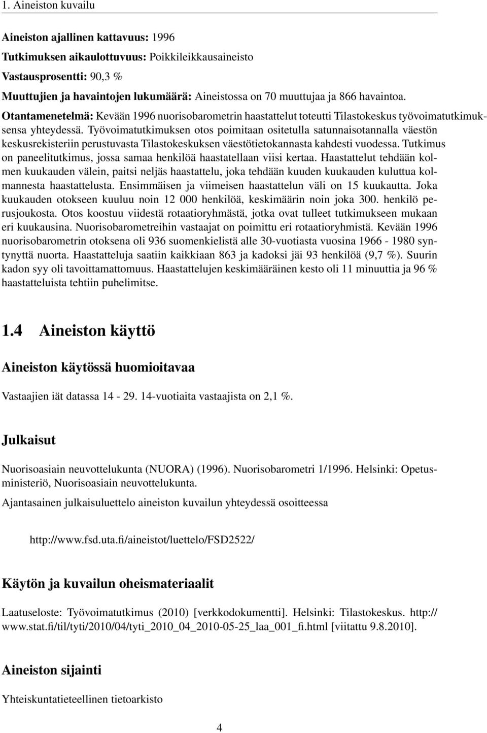 Työvoimatutkimuksen otos poimitaan ositetulla satunnaisotannalla väestön keskusrekisteriin perustuvasta Tilastokeskuksen väestötietokannasta kahdesti vuodessa.