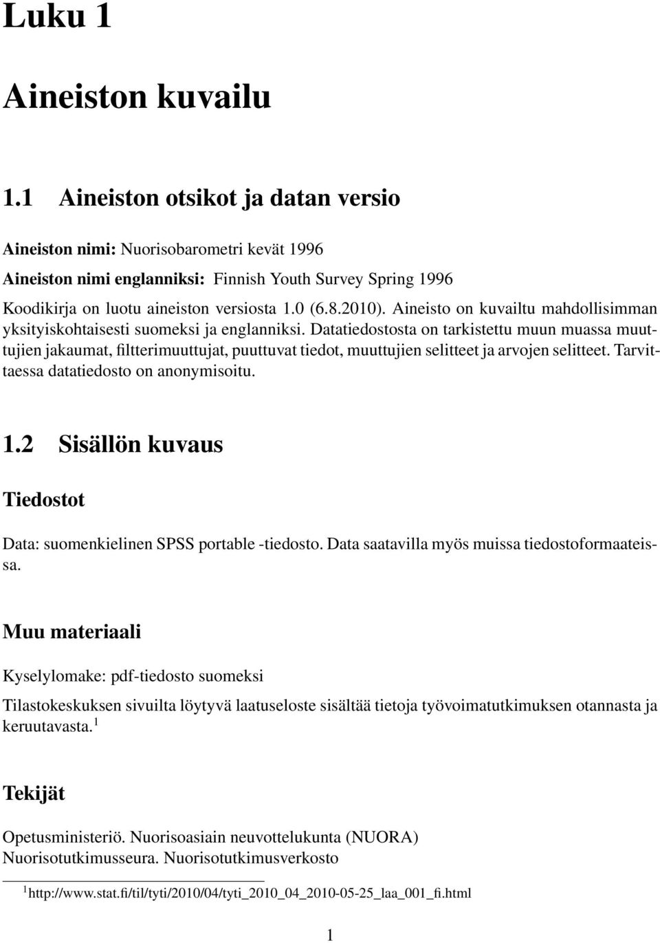 Aineisto on kuvailtu mahdollisimman yksityiskohtaisesti suomeksi ja englanniksi.