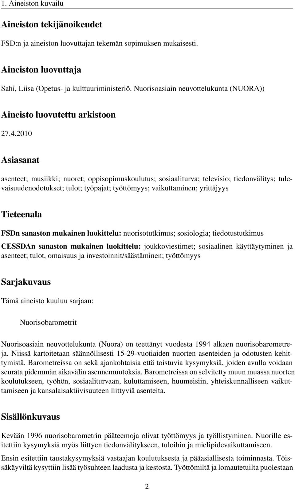 2010 Asiasanat asenteet; musiikki; nuoret; oppisopimuskoulutus; sosiaaliturva; televisio; tiedonvälitys; tulevaisuudenodotukset; tulot; työpajat; työttömyys; vaikuttaminen; yrittäjyys Tieteenala FSDn