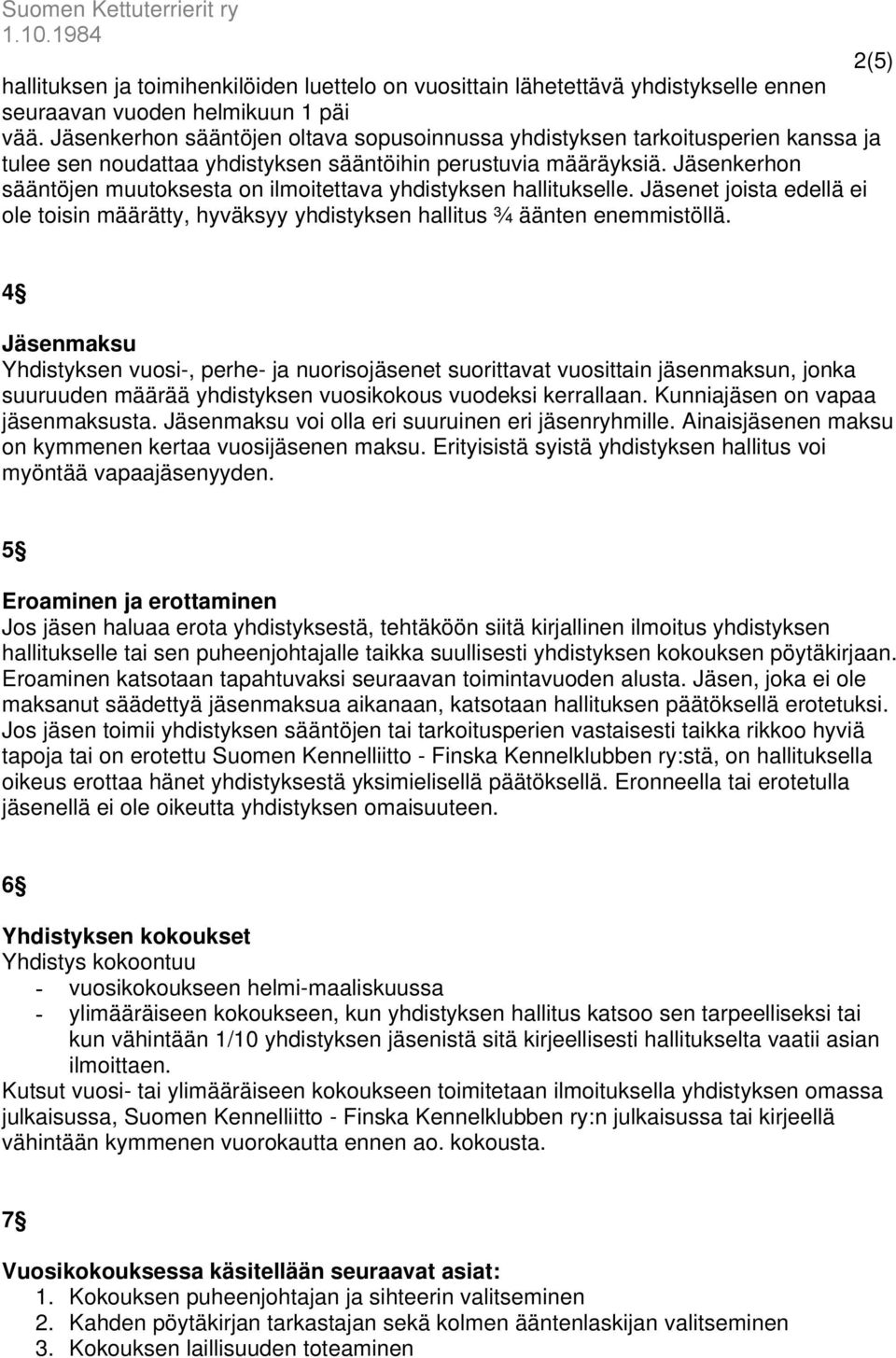Jäsenkerhon sääntöjen muutoksesta on ilmoitettava yhdistyksen hallitukselle. Jäsenet joista edellä ei ole toisin määrätty, hyväksyy yhdistyksen hallitus ¾ äänten enemmistöllä.