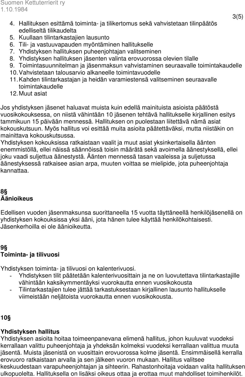 Toimintasuunnitelman ja jäsenmaksun vahvistaminen seuraavalle toimintakaudelle 10. Vahvistetaan talousarvio alkaneelle toimintavuodelle 11.