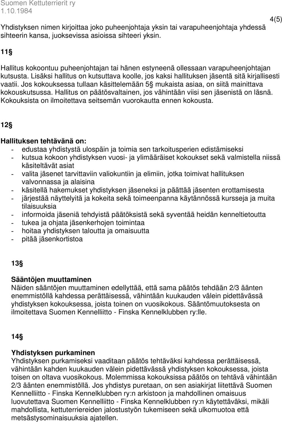 Jos kokouksessa tullaan käsittelemään 5 mukaista asiaa, on siitä mainittava kokouskutsussa. Hallitus on päätösvaltainen, jos vähintään viisi sen jäsenistä on läsnä.
