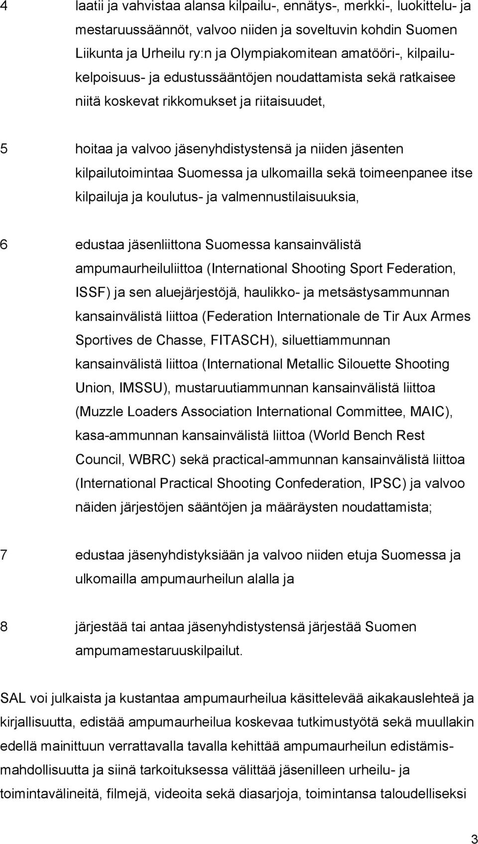 ulkomailla sekä toimeenpanee itse kilpailuja ja koulutus- ja valmennustilaisuuksia, 6 edustaa jäsenliittona Suomessa kansainvälistä ampumaurheiluliittoa (International Shooting Sport Federation,