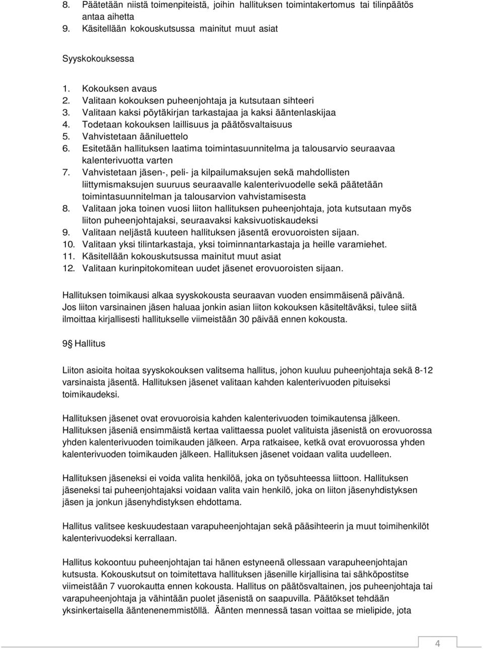 Vahvistetaan ääniluettelo 6. Esitetään hallituksen laatima toimintasuunnitelma ja talousarvio seuraavaa kalenterivuotta varten 7.