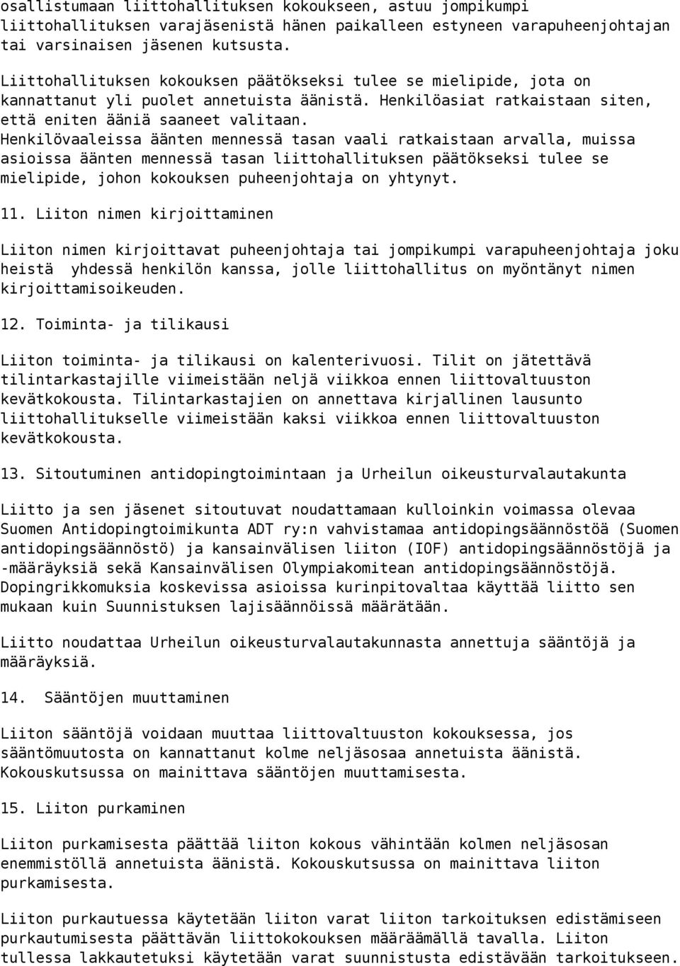 Henkilövaaleissa äänten mennessä tasan vaali ratkaistaan arvalla, muissa asioissa äänten mennessä tasan liittohallituksen päätökseksi tulee se mielipide, johon kokouksen puheenjohtaja on yhtynyt. 11.