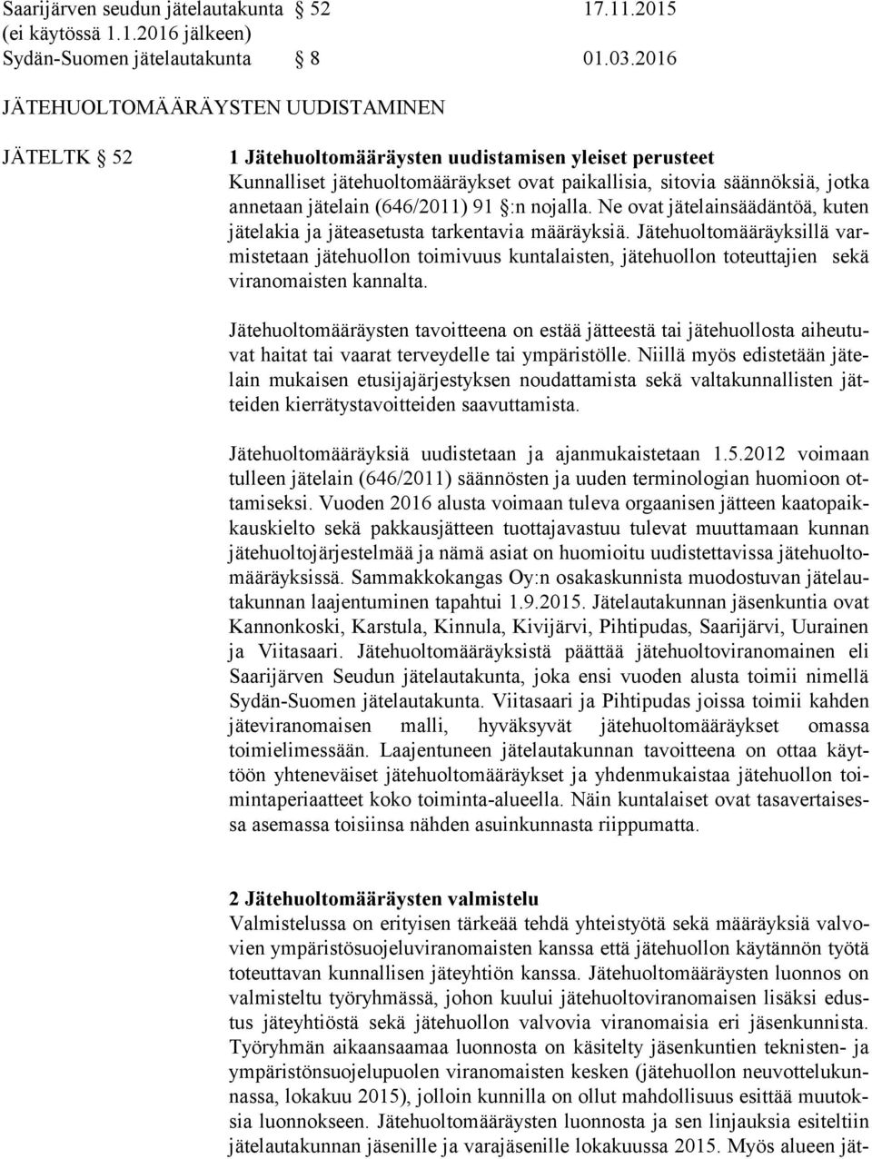 jätelain (646/2011) 91 :n nojalla. Ne ovat jätelainsäädäntöä, ku ten jätelakia ja jäteasetusta tarkentavia määräyksiä.