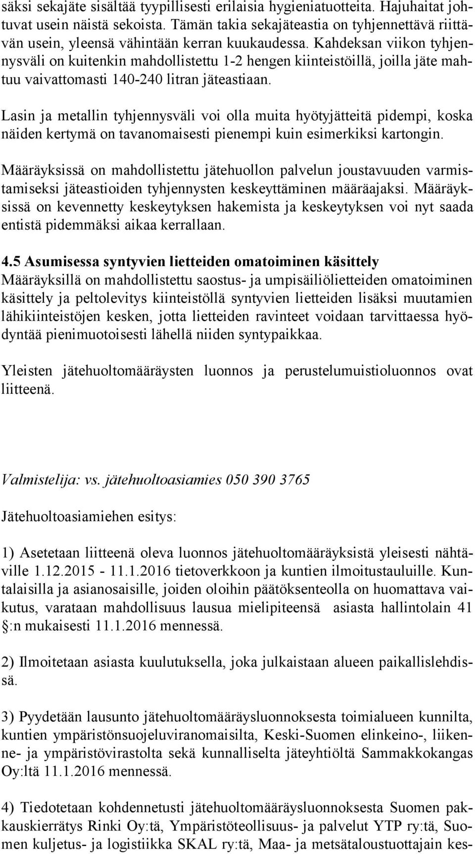 Kahdeksan viikon tyh jennys vä li on kuitenkin mahdollistettu 1-2 hengen kiinteistöillä, joilla jäte mahtuu vaivattomasti 140-240 litran jäteastiaan.