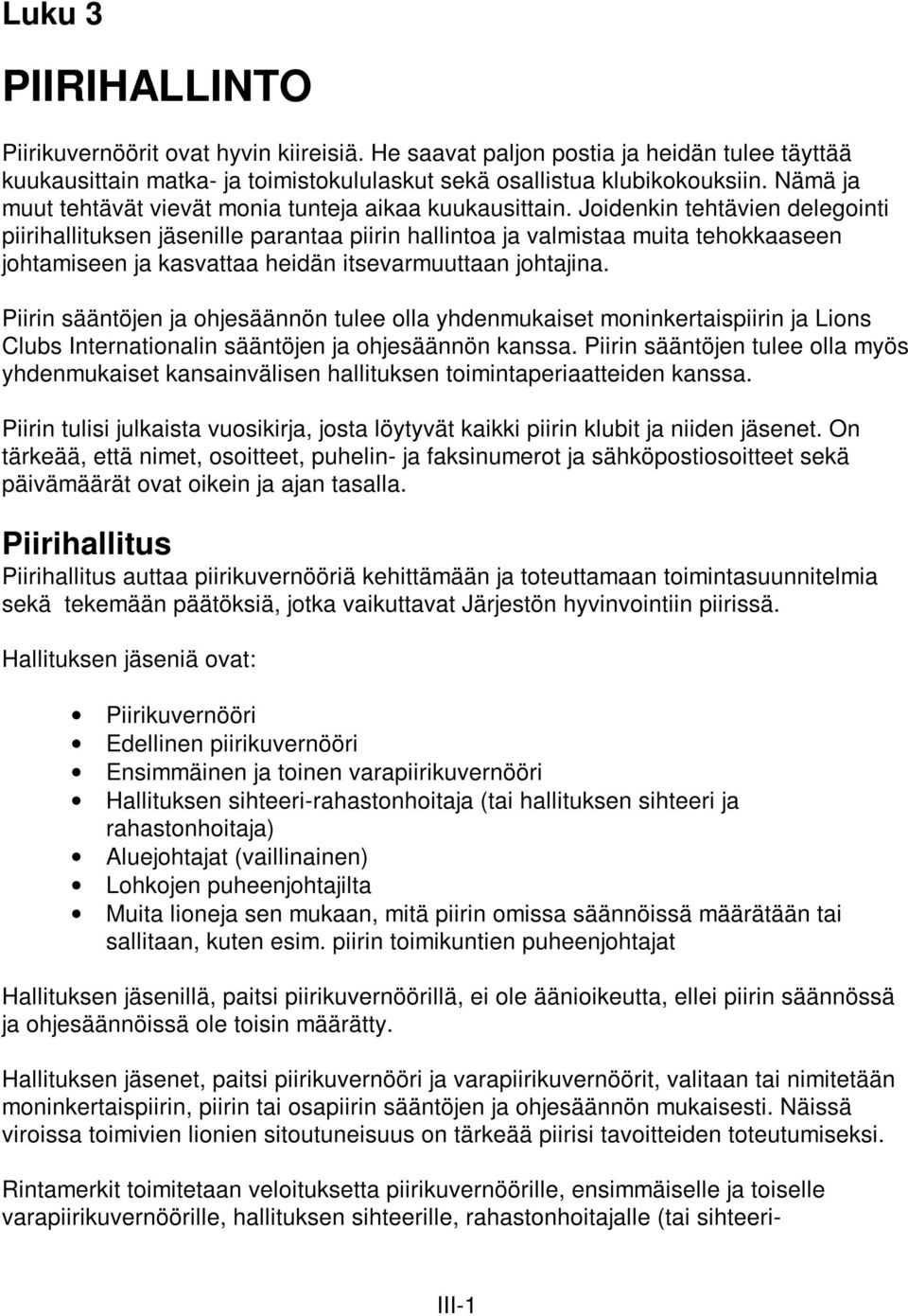 Joidenkin tehtävien delegointi piirihallituksen jäsenille parantaa piirin hallintoa ja valmistaa muita tehokkaaseen johtamiseen ja kasvattaa heidän itsevarmuuttaan johtajina.