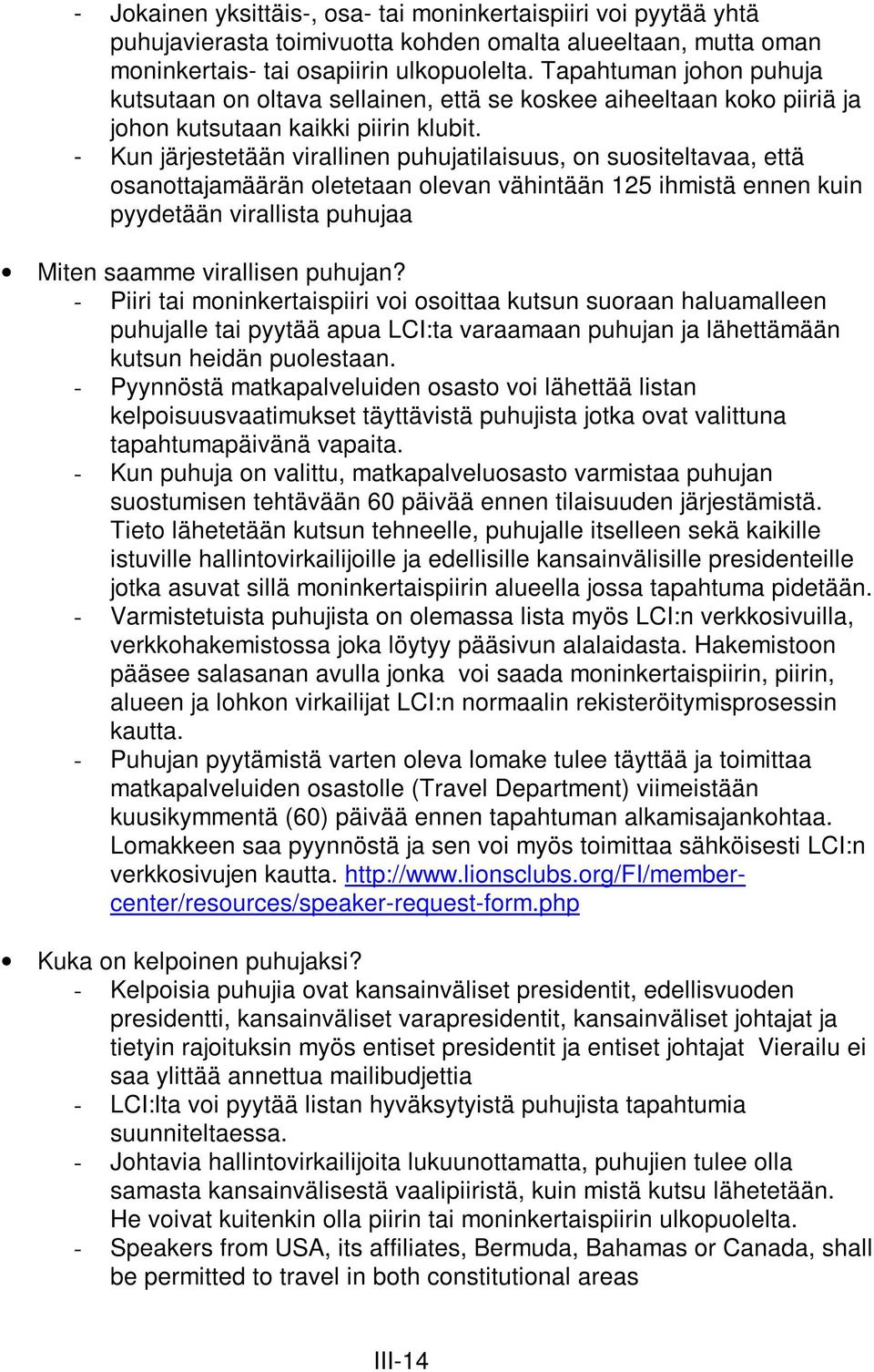 - Kun järjestetään virallinen puhujatilaisuus, on suositeltavaa, että osanottajamäärän oletetaan olevan vähintään 125 ihmistä ennen kuin pyydetään virallista puhujaa Miten saamme virallisen puhujan?