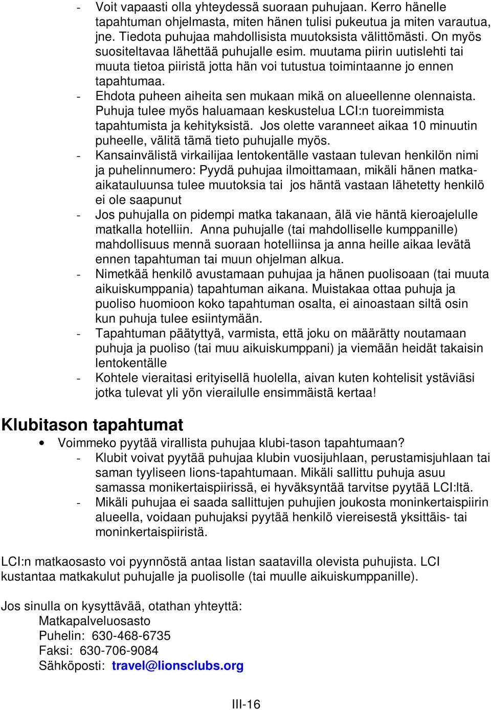 - Ehdota puheen aiheita sen mukaan mikä on alueellenne olennaista. Puhuja tulee myös haluamaan keskustelua LCI:n tuoreimmista tapahtumista ja kehityksistä.