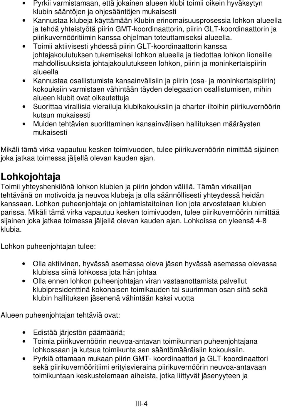 Toimii aktiivisesti yhdessä piirin GLT-koordinaattorin kanssa johtajakoulutuksen tukemiseksi lohkon alueella ja tiedottaa lohkon lioneille mahdollisuuksista johtajakoulutukseen lohkon, piirin ja