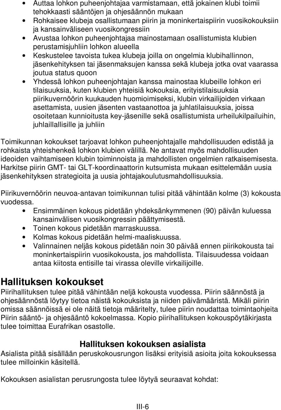 klubihallinnon, jäsenkehityksen tai jäsenmaksujen kanssa sekä klubeja jotka ovat vaarassa joutua status quoon Yhdessä lohkon puheenjohtajan kanssa mainostaa klubeille lohkon eri tilaisuuksia, kuten