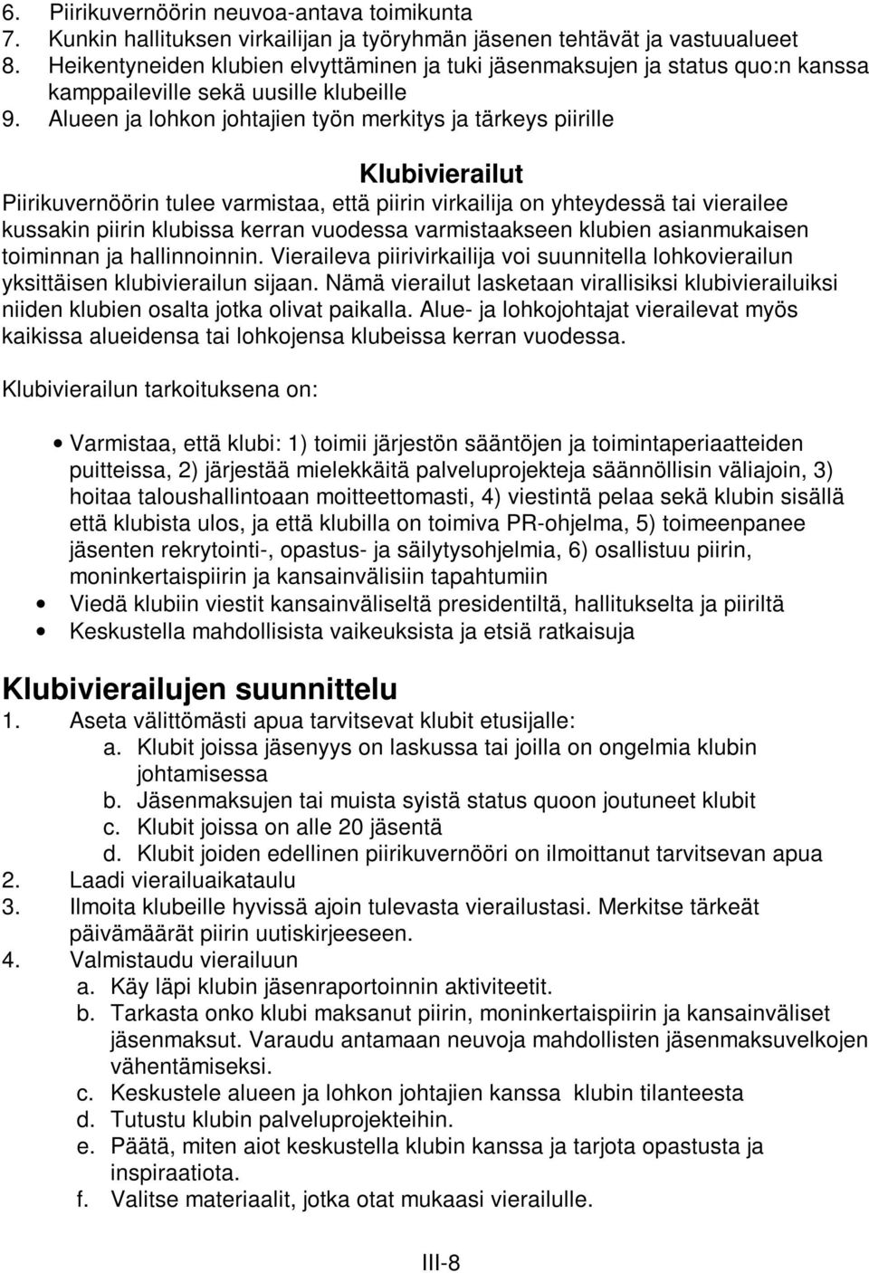 Alueen ja lohkon johtajien työn merkitys ja tärkeys piirille Klubivierailut Piirikuvernöörin tulee varmistaa, että piirin virkailija on yhteydessä tai vierailee kussakin piirin klubissa kerran