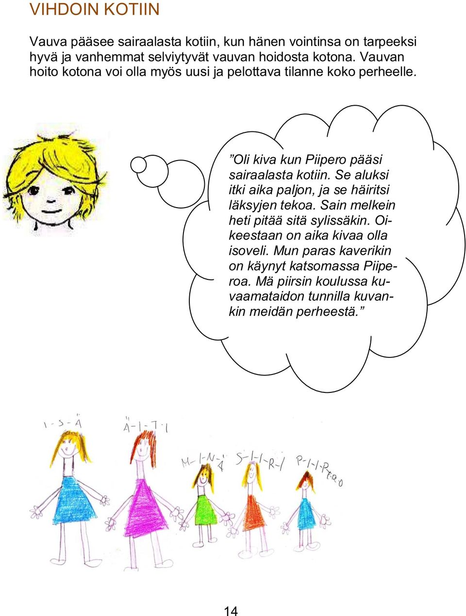 Se aluksi itki aika paljon, ja se häiritsi läksyjen tekoa. Sain melkein heti pitää sitä sylissäkin.