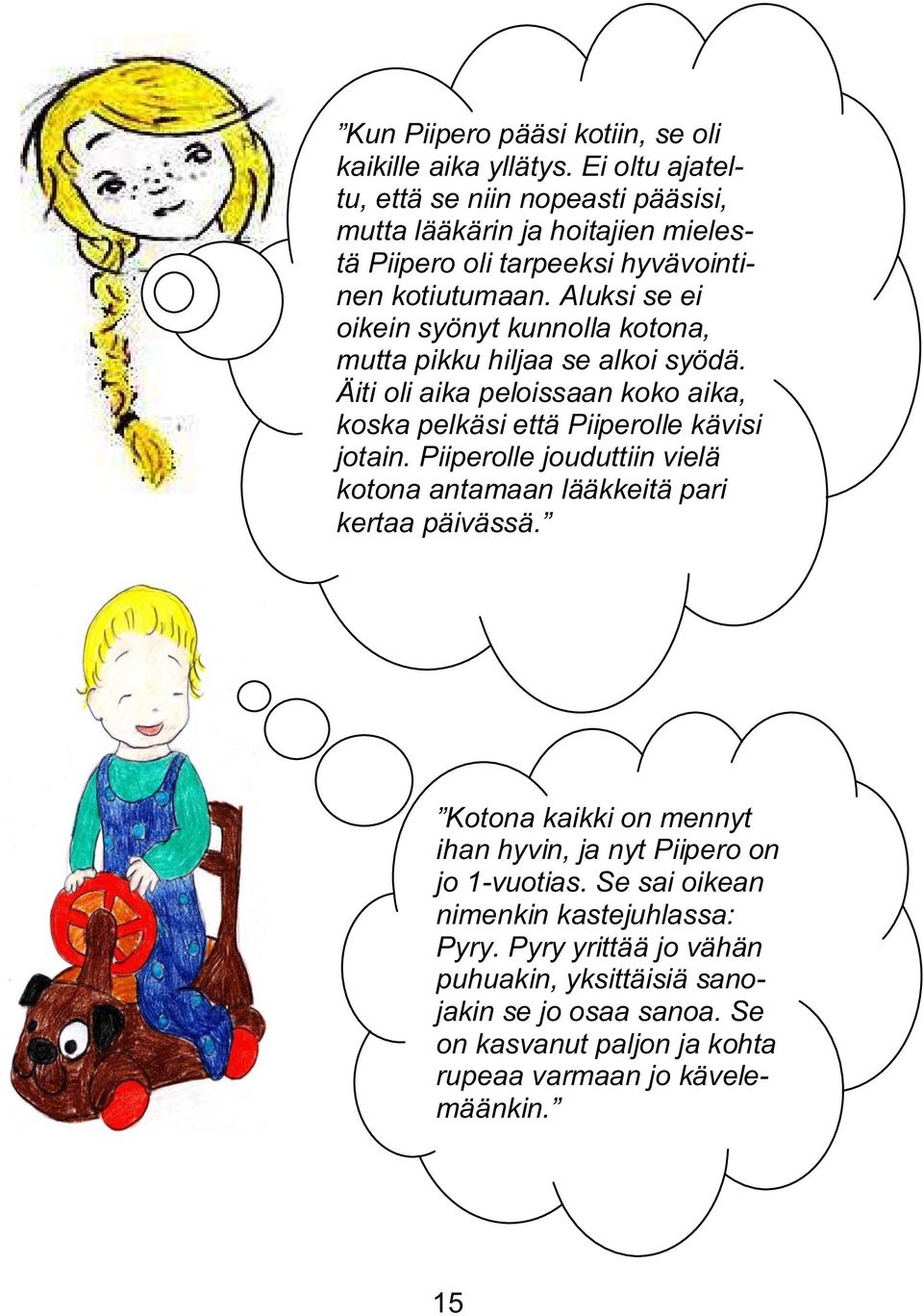 Aluksi se ei oikein syönyt kunnolla kotona, mutta pikku hiljaa se alkoi syödä. Äiti oli aika peloissaan koko aika, koska pelkäsi että Piiperolle kävisi jotain.
