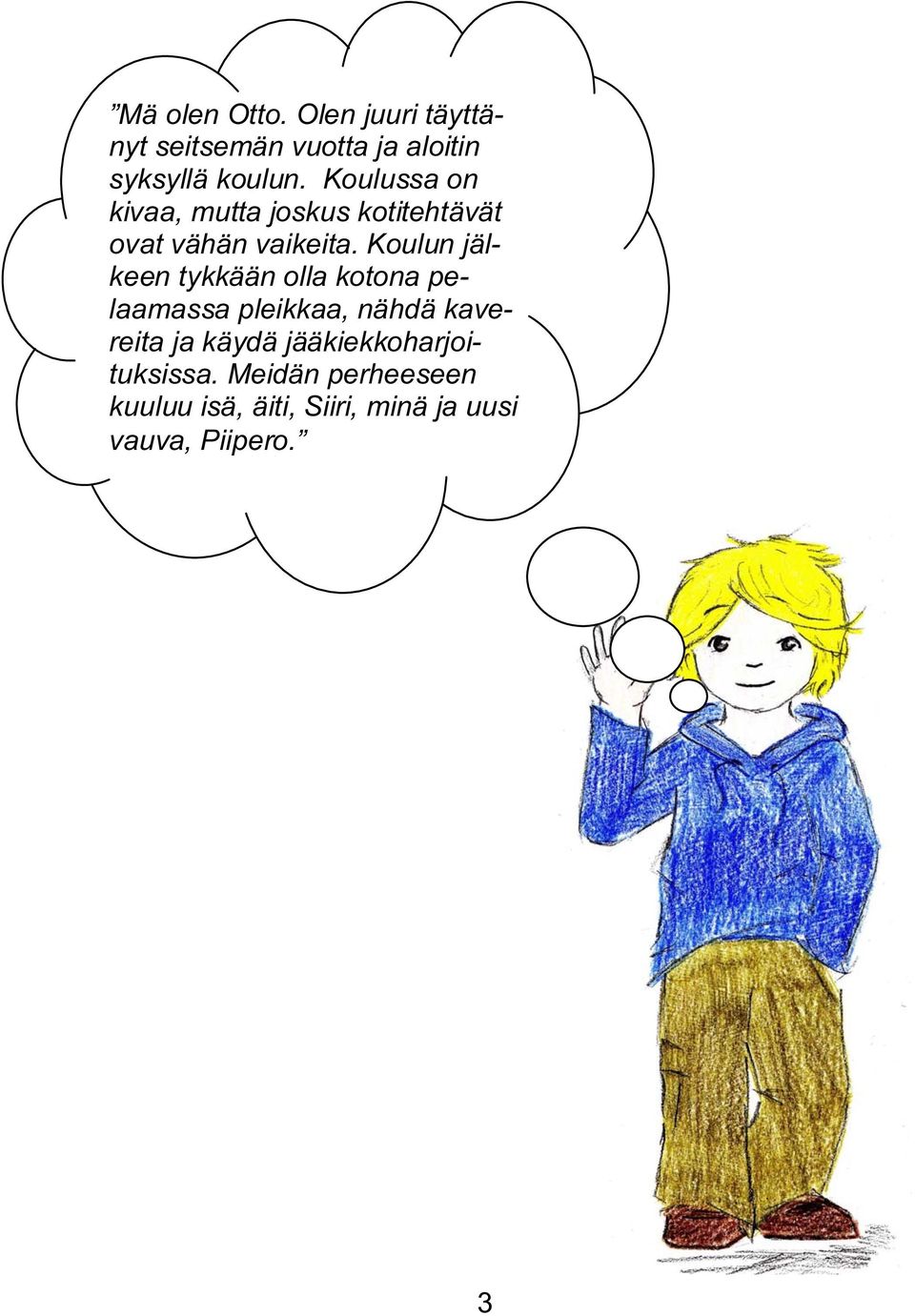 Koulun jälkeen tykkään olla kotona pelaamassa pleikkaa, nähdä kavereita ja käydä