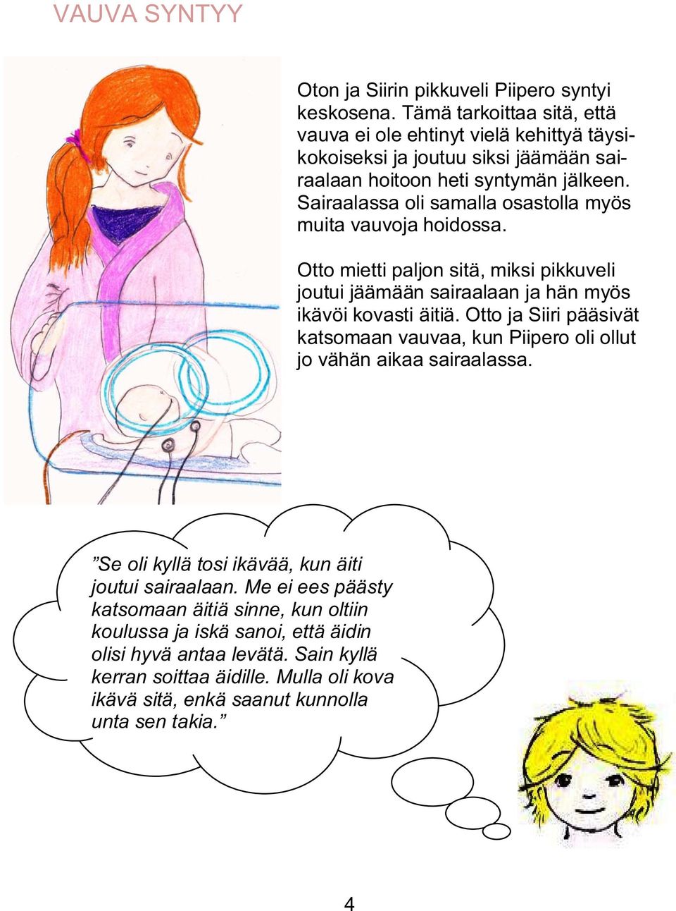 Sairaalassa oli samalla osastolla myös muita vauvoja hoidossa. Otto mietti paljon sitä, miksi pikkuveli joutui jäämään sairaalaan ja hän myös ikävöi kovasti äitiä.