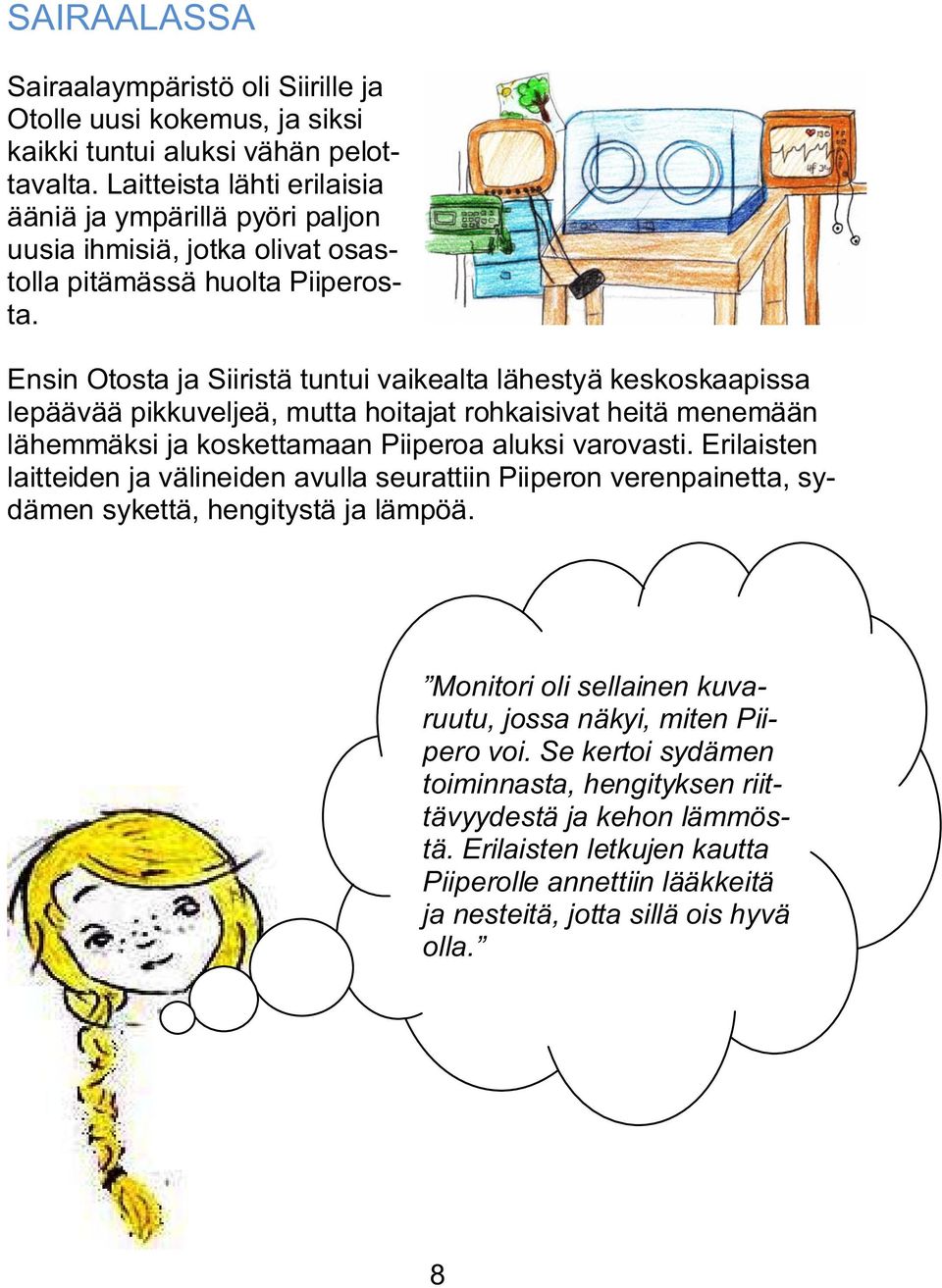 Ensin Otosta ja Siiristä tuntui vaikealta lähestyä keskoskaapissa lepäävää pikkuveljeä, mutta hoitajat rohkaisivat heitä menemään lähemmäksi ja koskettamaan Piiperoa aluksi varovasti.