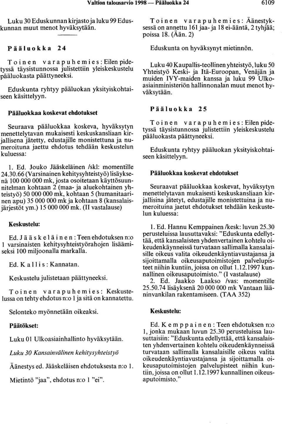 Pääluokkaa koskevat ehdotukset Seuraava pääluokkaa koskeva, hyväksytyn menettelytavan mukaisesti keskuskansliaan kirjallisena jätetty, edustajille monistettuna ja numeroituna jaettu ehdotus tehdään