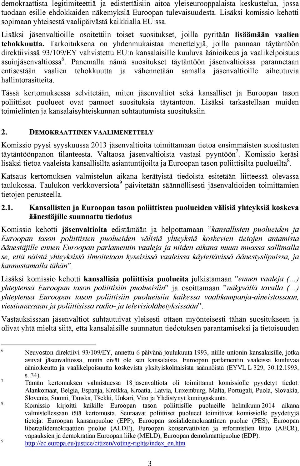 Tarkoituksena on yhdenmukaistaa menettelyjä, joilla pannaan täytäntöön direktiivissä 93/109/EY vahvistettu EU:n kansalaisille kuuluva äänioikeus ja vaalikelpoisuus asuinjäsenvaltiossa 6.