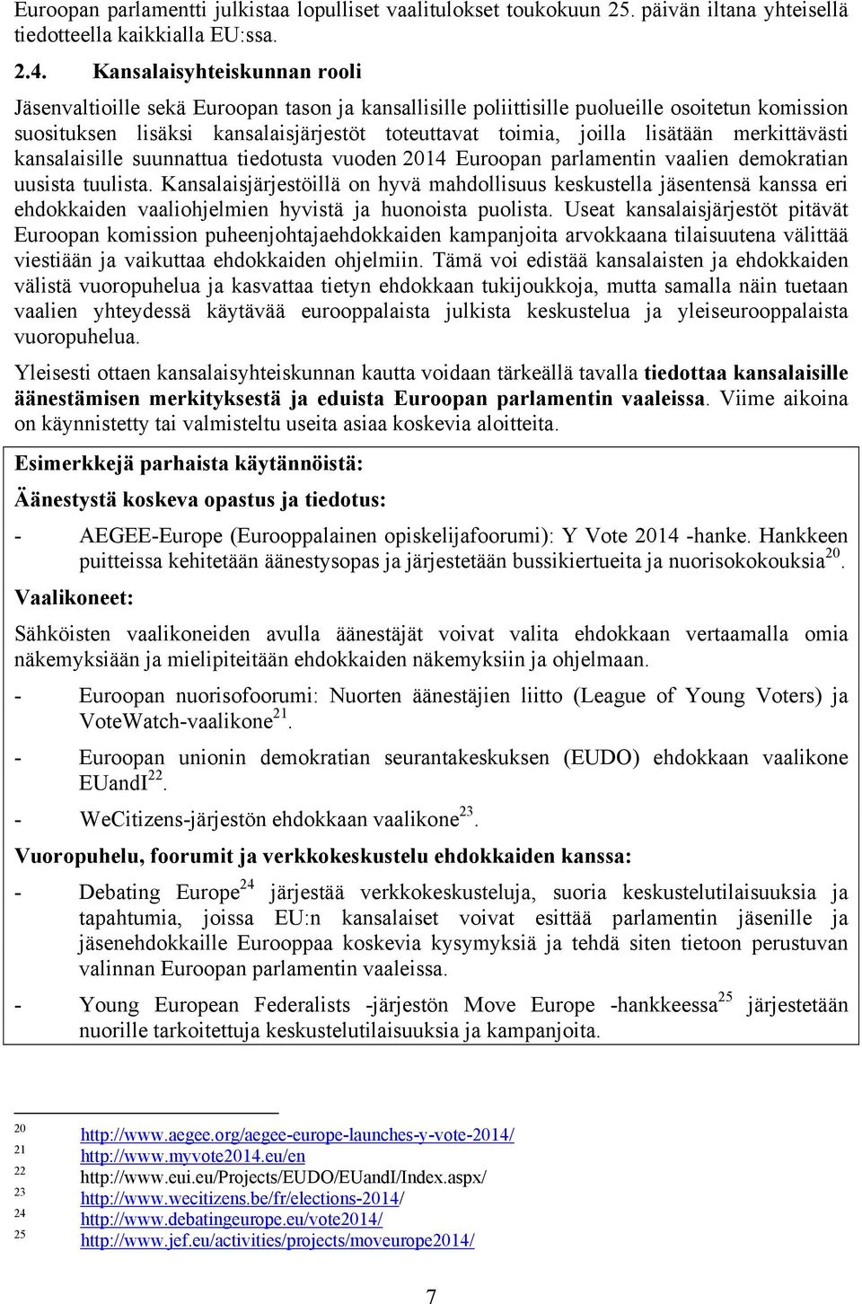 lisätään merkittävästi kansalaisille suunnattua tiedotusta vuoden 2014 Euroopan parlamentin vaalien demokratian uusista tuulista.