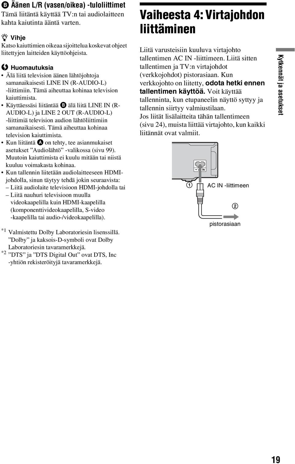 b Huomautuksia Älä liitä television äänen lähtöjohtoja samanaikaisesti LINE IN (R-AUDIO-L) -liittimiin. Tämä aiheuttaa kohinaa television kaiuttimista.