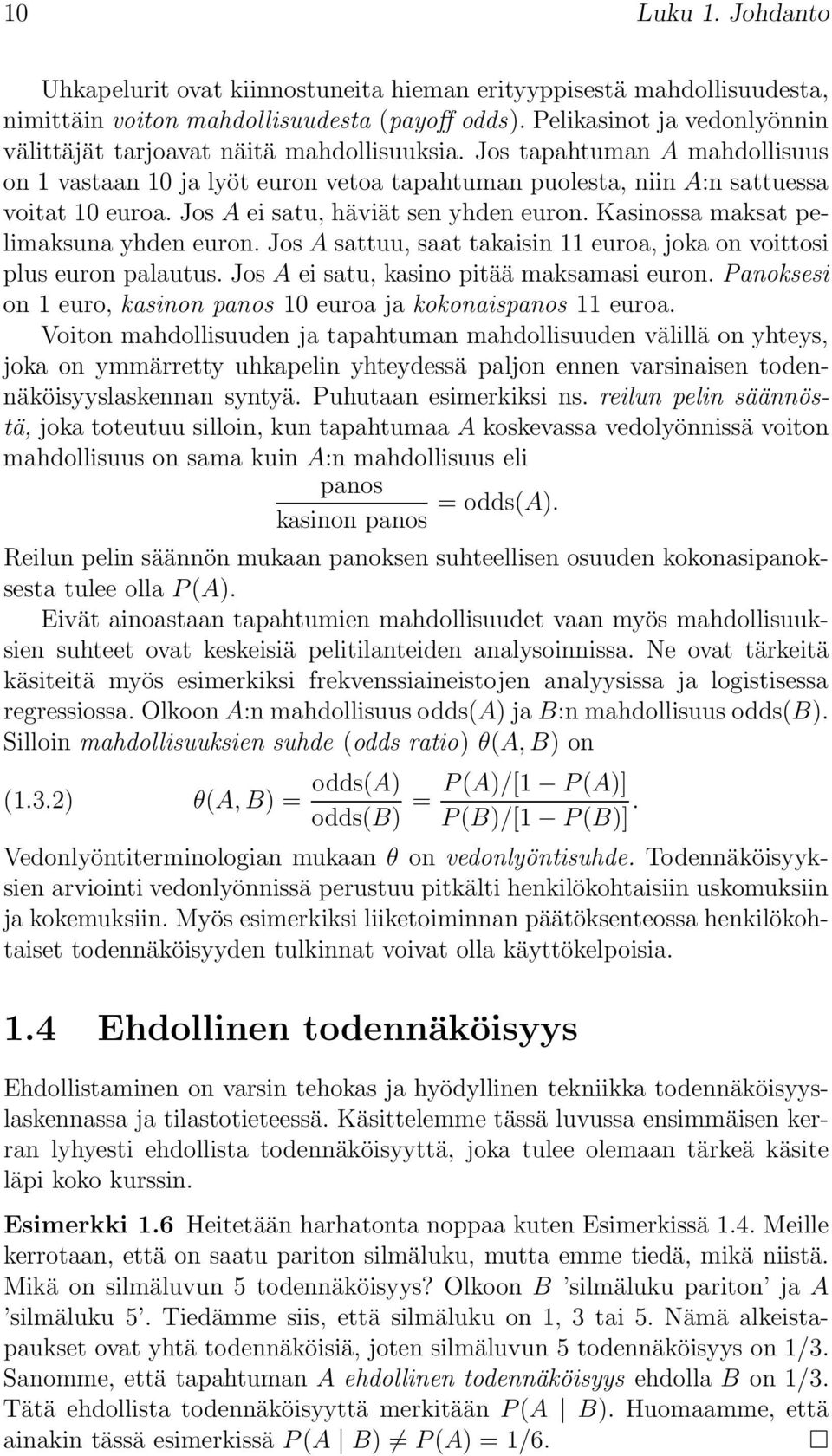 Jos A ei satu, häviät sen yhden euron. Kasinossa maksat pelimaksuna yhden euron. Jos A sattuu, saat takaisin 11 euroa, joka on voittosi plus euron palautus.