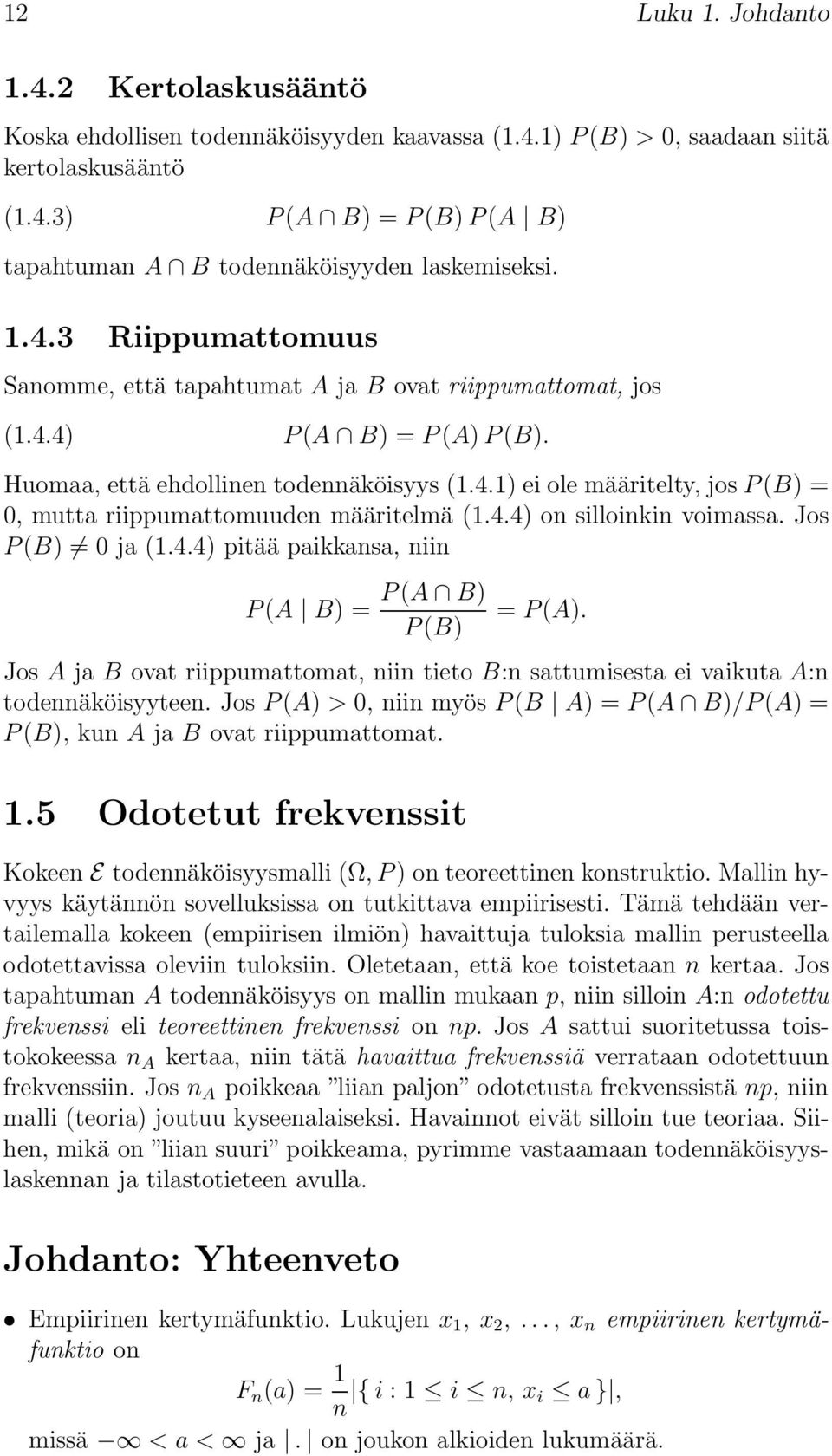 4.4) on silloinkin voimassa. Jos P(B) 0 ja (1.4.4) pitää paikkansa, niin P(A B) = P(A B) P(B) = P(A). Jos A ja B ovat riippumattomat, niin tieto B:n sattumisesta ei vaikuta A:n todennäköisyyteen.