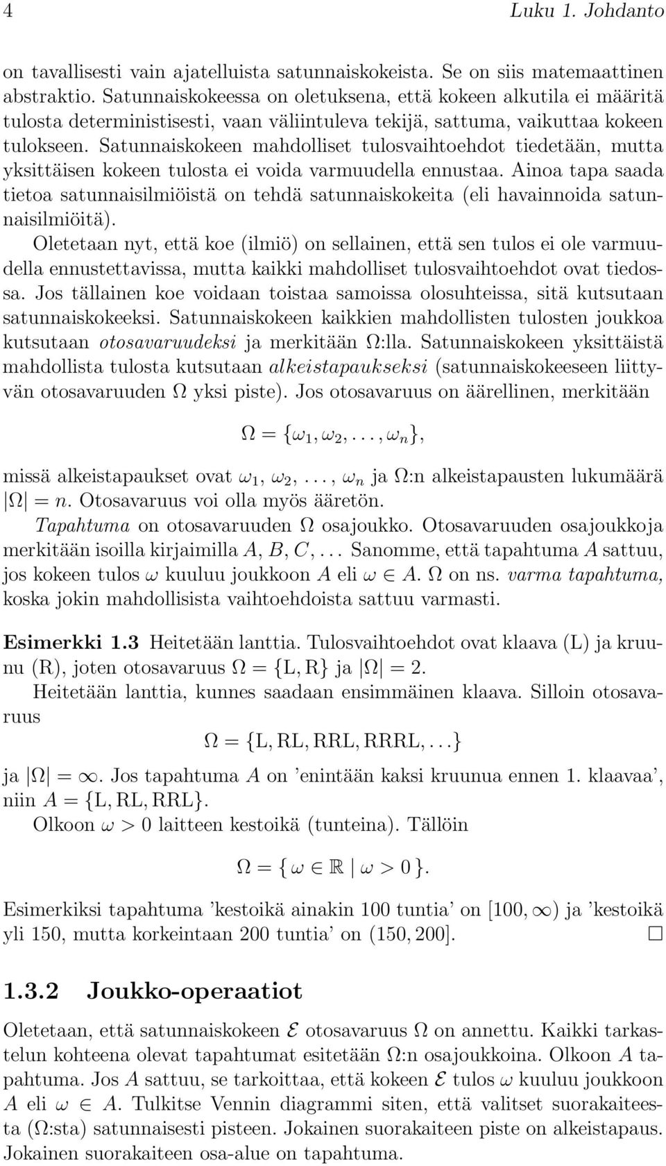 Satunnaiskokeen mahdolliset tulosvaihtoehdot tiedetään, mutta yksittäisen kokeen tulosta ei voida varmuudella ennustaa.