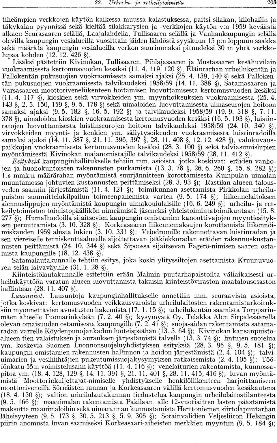 keväästä alkaen Seurasaaren selällä, Laajalahdella, Tullisaaren selällä ja Vanhankaupungin selällä olevilla kaupungin vesialueilla vuosittain jäiden lähdöstä syyskuun 15 p:n loppuun saakka sekä