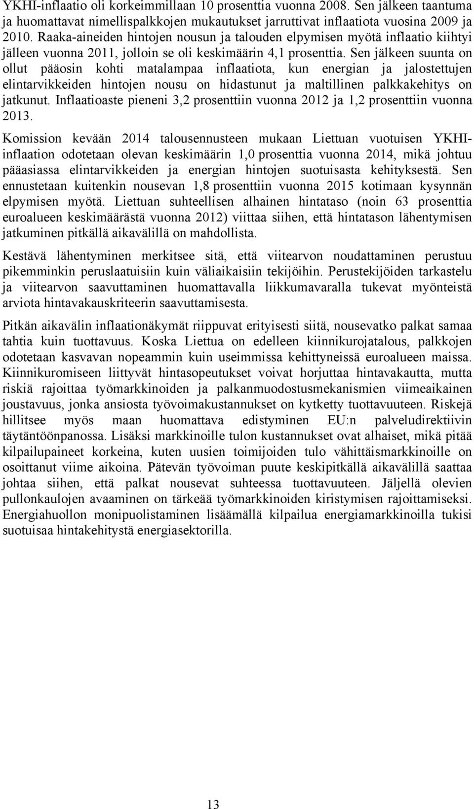 Sen jälkeen suunta on ollut pääosin kohti matalampaa inflaatiota, kun energian ja jalostettujen elintarvikkeiden hintojen nousu on hidastunut ja maltillinen palkkakehitys on jatkunut.