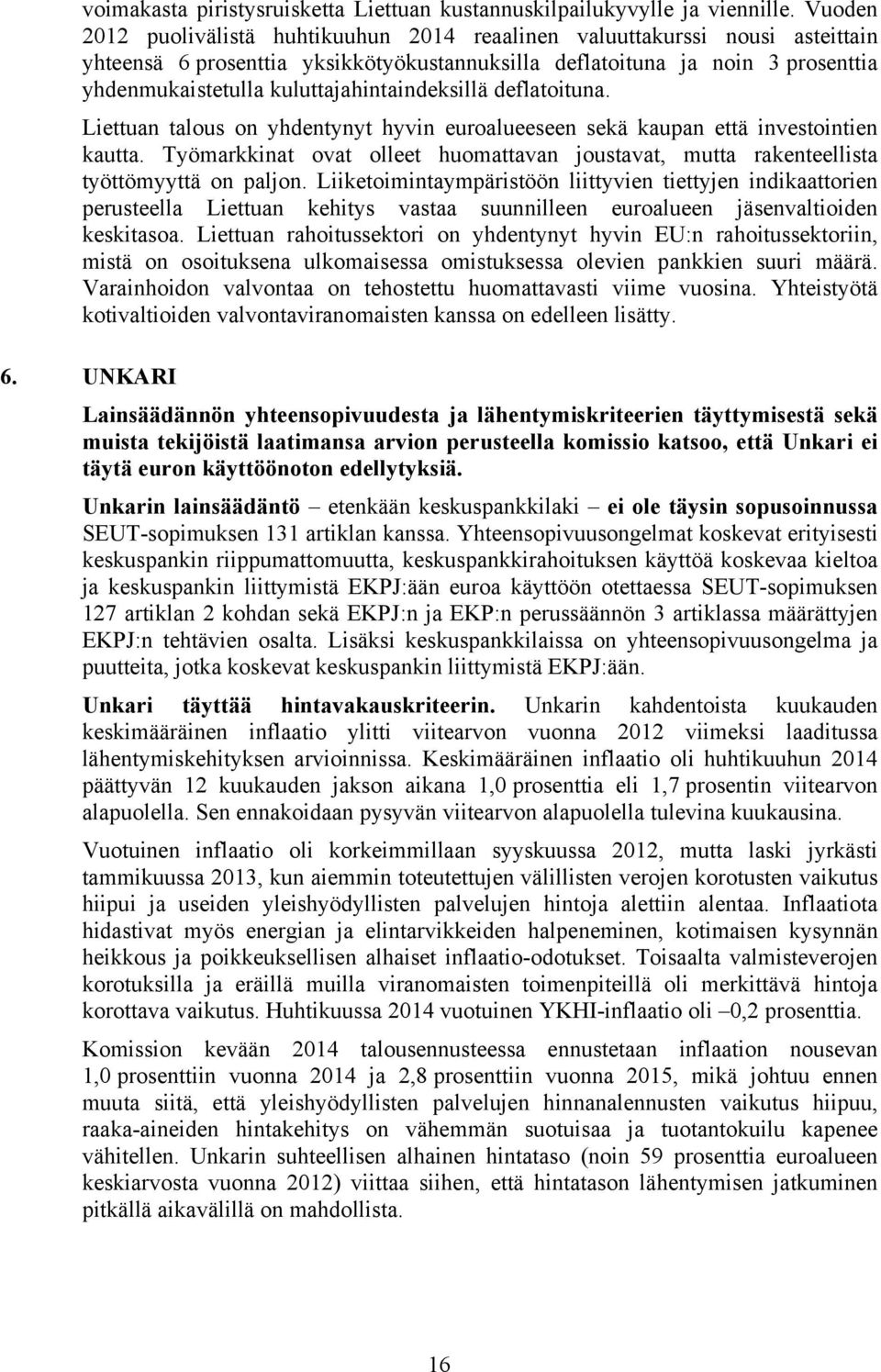 kuluttajahintaindeksillä deflatoituna. Liettuan talous on yhdentynyt hyvin euroalueeseen sekä kaupan että investointien kautta.