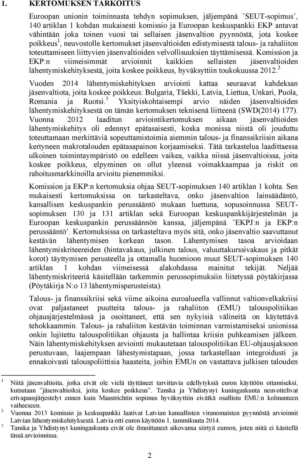 velvollisuuksien täyttämisessä. Komission ja EKP:n viimeisimmät arvioinnit kaikkien sellaisten jäsenvaltioiden lähentymiskehityksestä, joita koskee poikkeus, hyväksyttiin toukokuussa 1.