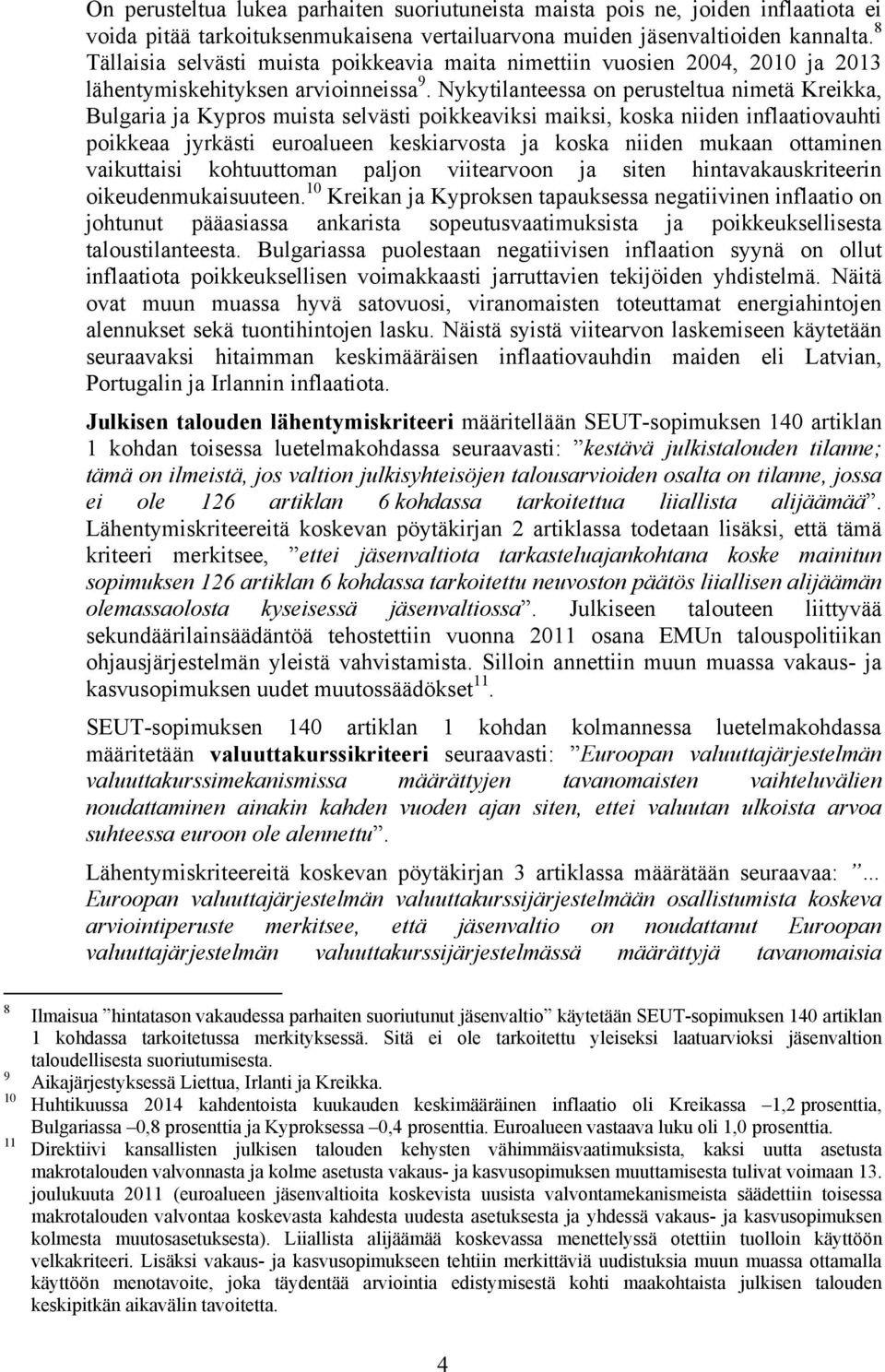 Nykytilanteessa on perusteltua nimetä Kreikka, Bulgaria ja Kypros muista selvästi poikkeaviksi maiksi, koska niiden inflaatiovauhti poikkeaa jyrkästi euroalueen keskiarvosta ja koska niiden mukaan